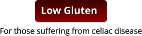 For those suffering from celiac disease Low Gluten